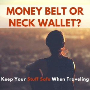 Money Belt or Neck Wallet? Reviews and Alternatives to Keep Your Stuff Safe When Traveling