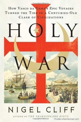 Holy War How Vasco da Gamas Epic Voyages Turned the Tide in a Centuries-Old Clash of Civilizations by Nigel Cliff