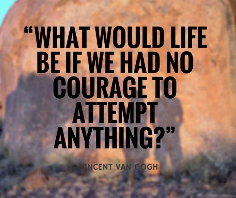 What would life be if we had no courage