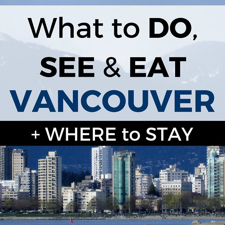 What to Do See and Eat in Vancouver plus Where to Stay
