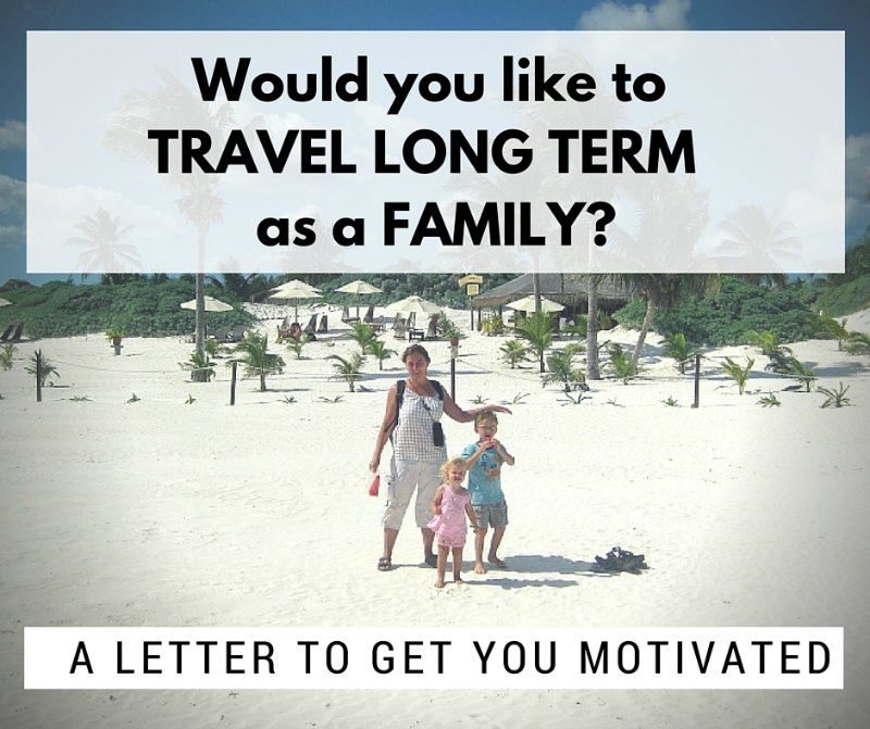 Would you like to travel long term as a family? A letter to get you motivated