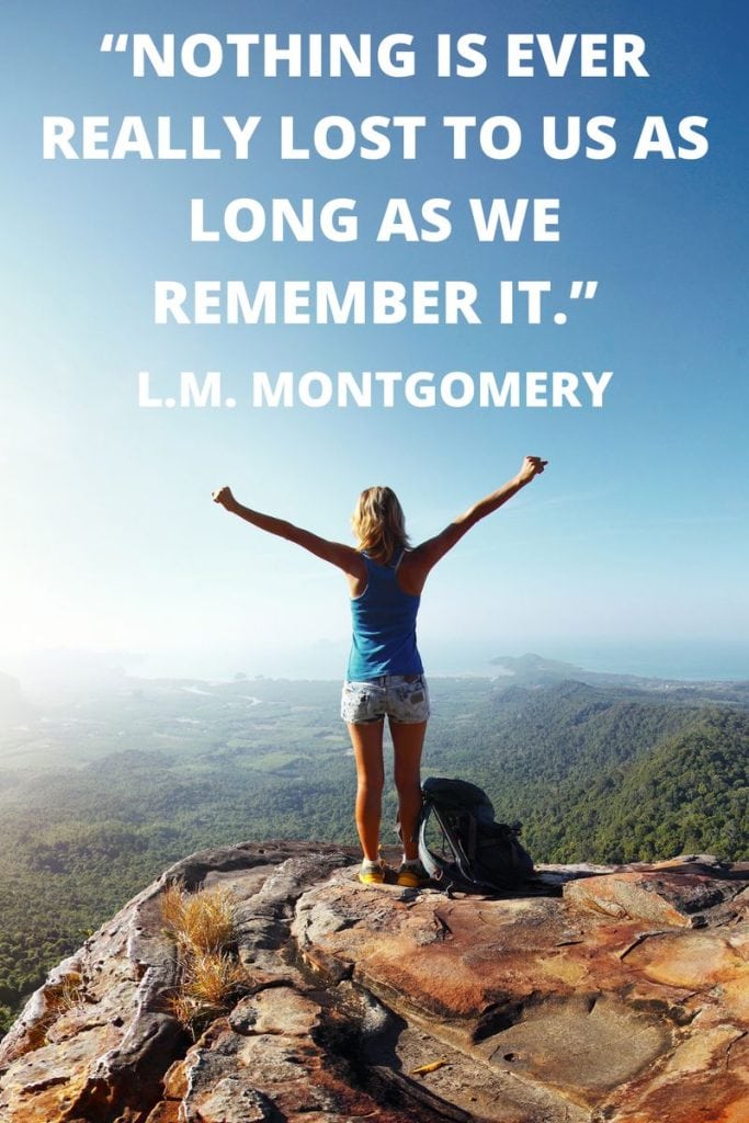 Nothing is ever really lost to us as long as we remember it.  quote by LM Montgomery